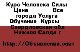 Курс Человека Силы › Цена ­ 15 000 - Все города Услуги » Обучение. Курсы   . Свердловская обл.,Нижняя Салда г.